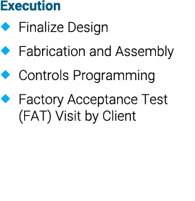 Execution � Finalize Design � Fabrication and Assembly � Controls Programming � Factory Acceptance Test (FAT) Visit b...